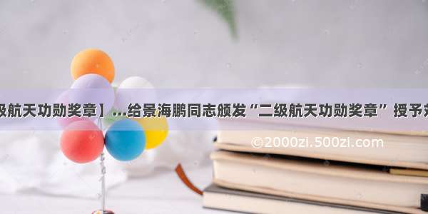 【二级航天功勋奖章】...给景海鹏同志颁发“二级航天功勋奖章” 授予刘旺 ....