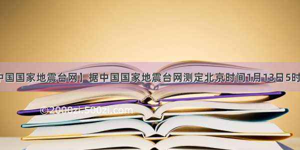 【中国国家地震台网】据中国国家地震台网测定北京时间1月13日5时53...