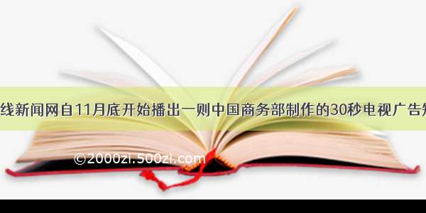 单选题美国有线新闻网自11月底开始播出一则中国商务部制作的30秒电视广告短片 短片中从