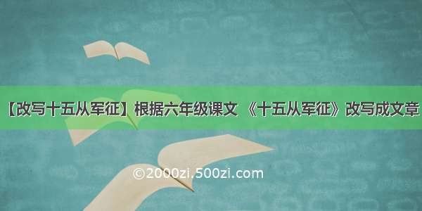 【改写十五从军征】根据六年级课文 《十五从军征》改写成文章～