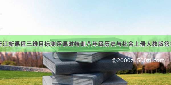 浙江新课程三维目标测评课时特训八年级历史与社会上册人教版答案