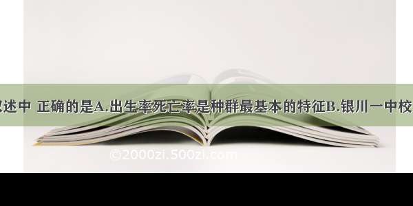 单选题下列叙述中 正确的是A.出生率死亡率是种群最基本的特征B.银川一中校园内的全部花