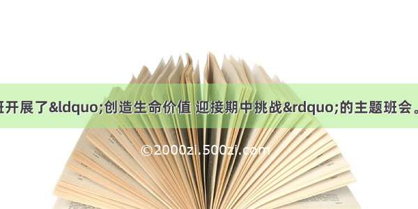 单选题七年级某班开展了“创造生命价值 迎接期中挑战”的主题班会。同学们各抒己见 