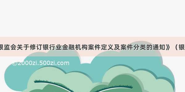 《中国银监会关于修订银行业金融机构案件定义及案件分类的通知》（银监发[201