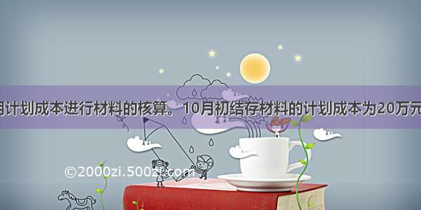 A企业采用计划成本进行材料的核算。10月初结存材料的计划成本为20万元 成本差异