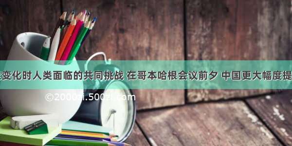 单选题气候变化时人类面临的共同挑战 在哥本哈根会议前夕 中国更大幅度提高减排力度