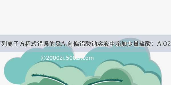 单选题下列离子方程式错误的是A.向偏铝酸钠溶液中滴加少量盐酸：AlO2—+H++