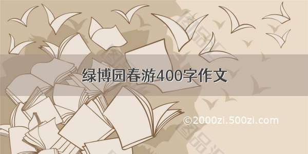 绿博园春游400字作文