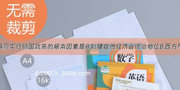 单选题德川幕府实行锁国政策的根本因素是A.封建自然经济占统治地位B.西方殖民势力的不