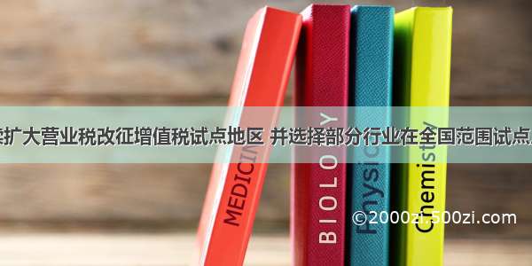 我国继续扩大营业税改征增值税试点地区 并选择部分行业在全国范围试点。将营业