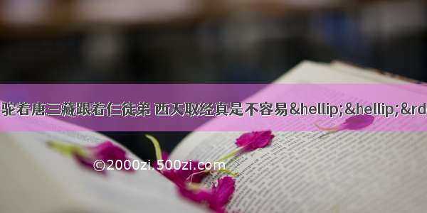 “白龙马 蹄朝西 驼着唐三藏跟着仨徒弟 西天取经真是不容易……” 歌曲中的唐三藏