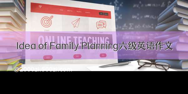 Idea of Family Planning六级英语作文