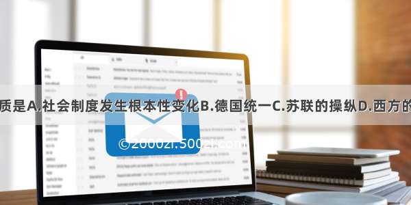 东欧剧变的实质是A.社会制度发生根本性变化B.德国统一C.苏联的操纵D.西方的和平演变战略