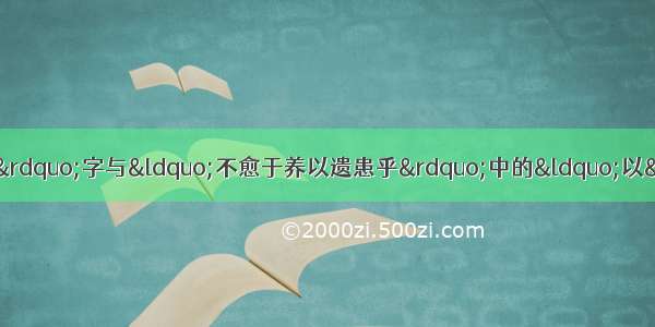 单选题下列各句中的“以”字与“不愈于养以遗患乎”中的“以”字意义 用法相同的是A.