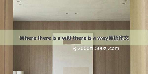 Where there is a will there is a way英语作文