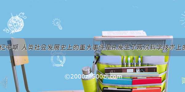 单选题20世纪中期 人类社会发展史上的重大事件是A.发生了两次科学技术上的革命B.爆发