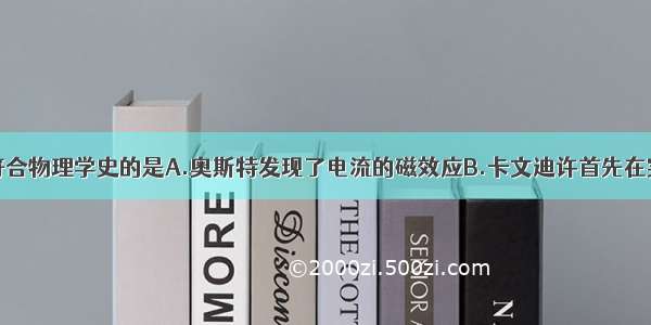 下列说法不符合物理学史的是A.奥斯特发现了电流的磁效应B.卡文迪许首先在实验室里测出