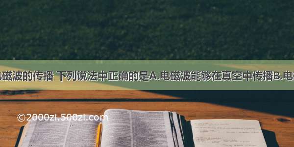 单选题关于电磁波的传播 下列说法中正确的是A.电磁波能够在真空中传播B.电磁波不能在水