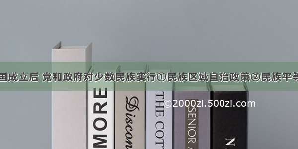 单选题新中国成立后 党和政府对少数民族实行①民族区域自治政策②民族平等③各民族共