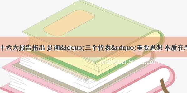 单选题中国共产党十六大报告指出 贯彻“三个代表”重要思想 本质在A.坚持以经济建设