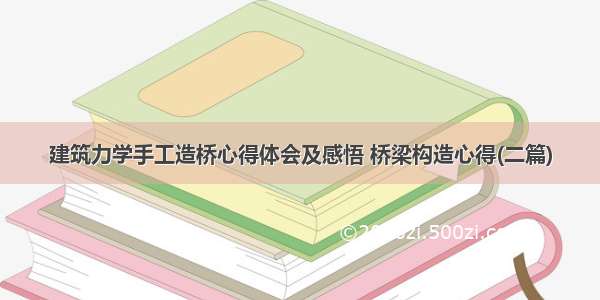 建筑力学手工造桥心得体会及感悟 桥梁构造心得(二篇)