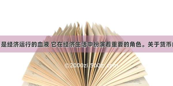 单选题货币是经济运行的血液 它在经济生活中扮演着重要的角色。关于货币的产生 下列