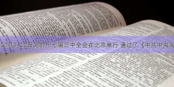 单选题10月9-12日党的十七届三中全会在北京举行 通过了《中共中央关于农村